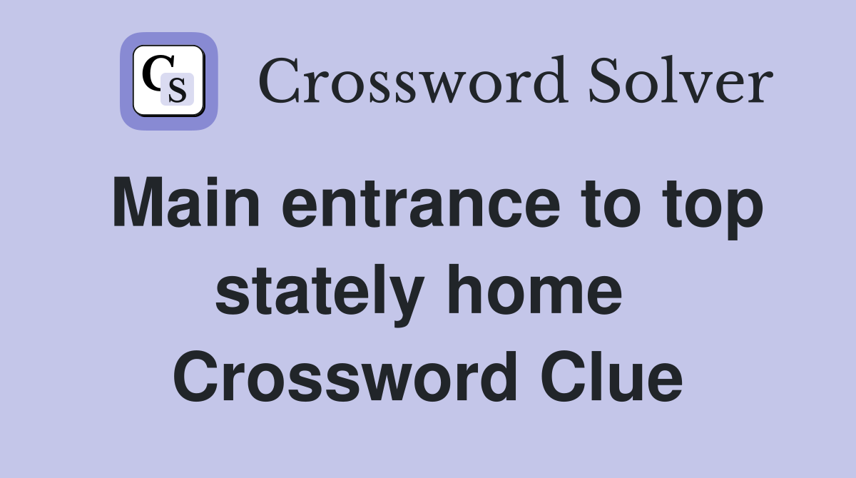 Main entrance to top stately home  Crossword Clue