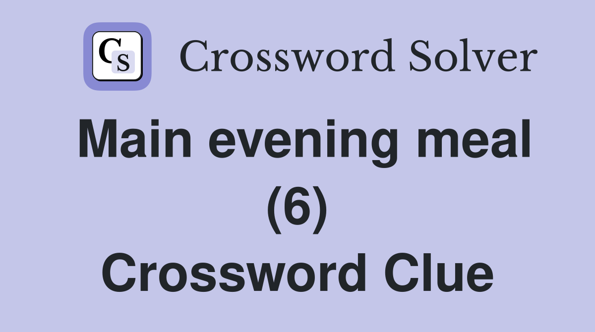 Main evening meal (6) Crossword Clue