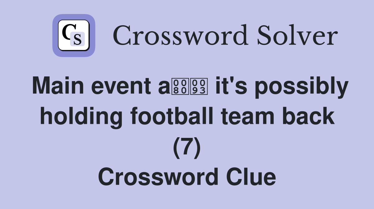 Main event a it's possibly holding football team back (7) Crossword Clue