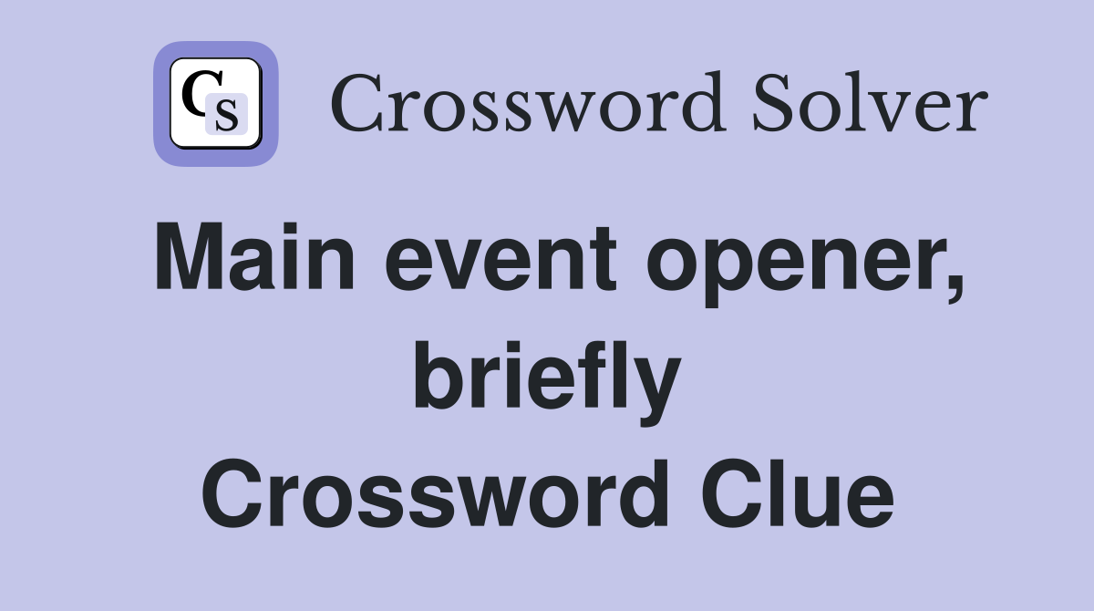 Main event opener, briefly Crossword Clue