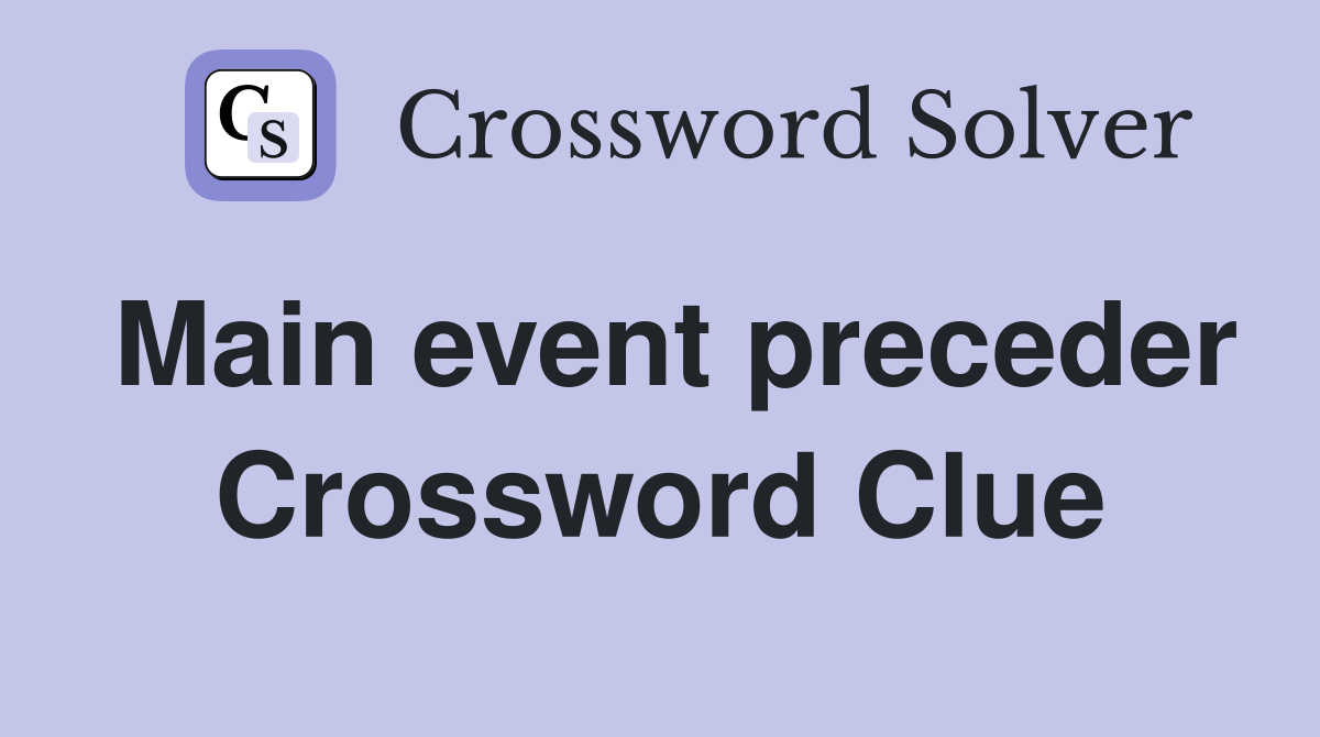 Main event preceder Crossword Clue