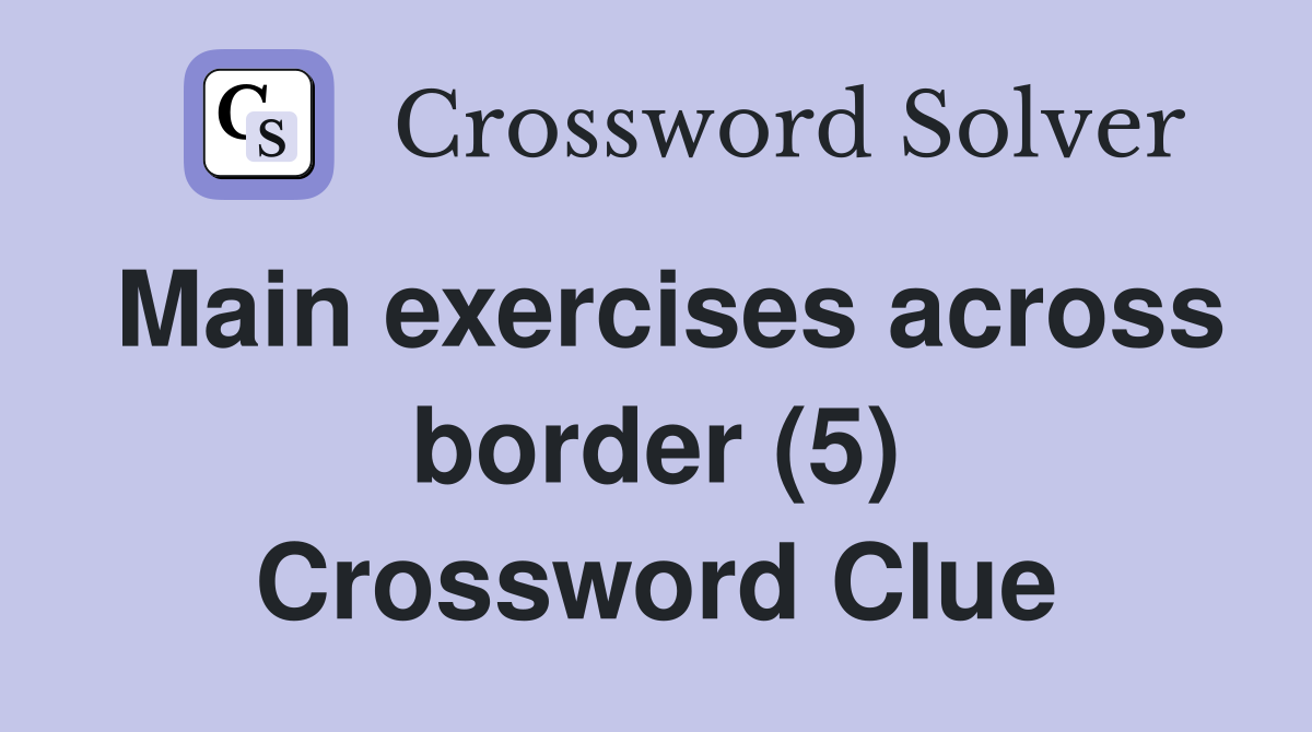 Main exercises across border (5) Crossword Clue