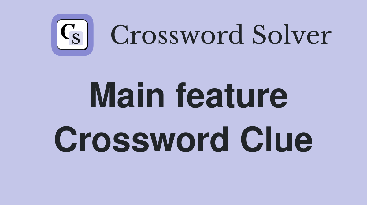 Main feature Crossword Clue