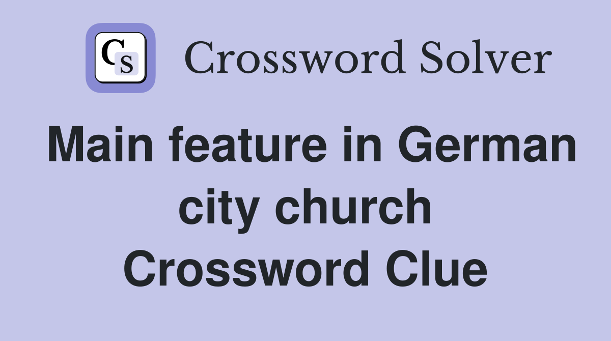 Main feature in German city church Crossword Clue