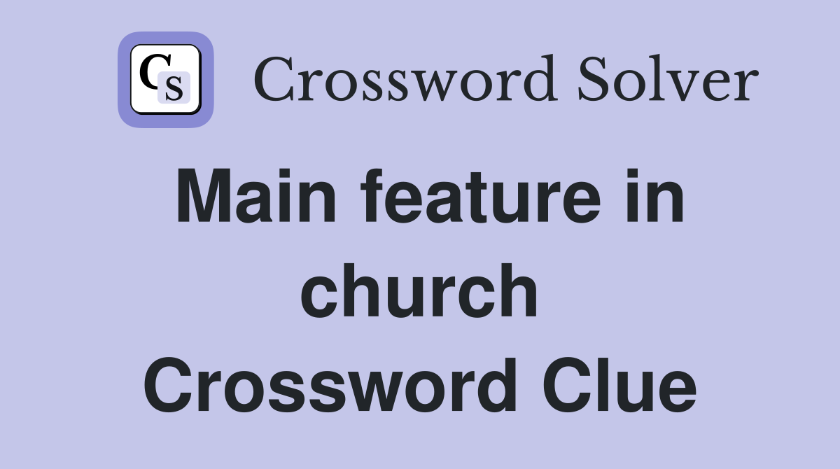Main feature in church Crossword Clue