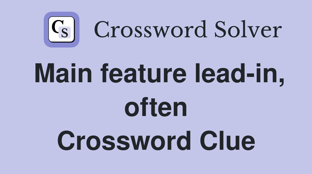 Main feature lead-in, often Crossword Clue
