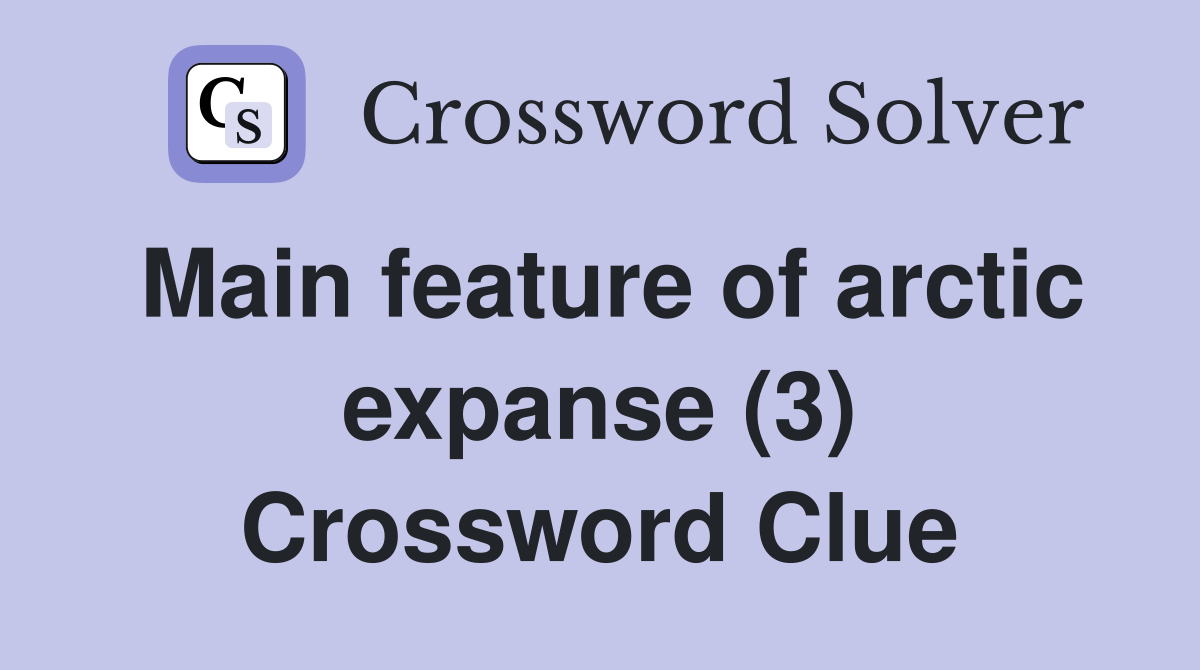 Main feature of arctic expanse (3) Crossword Clue