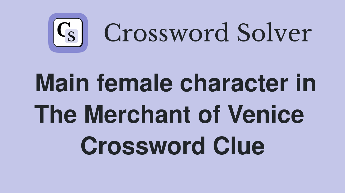 Main female character in The Merchant of Venice  Crossword Clue