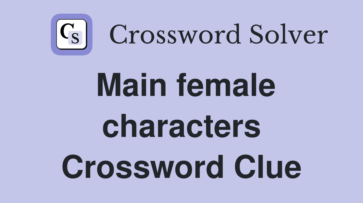 Main female characters Crossword Clue