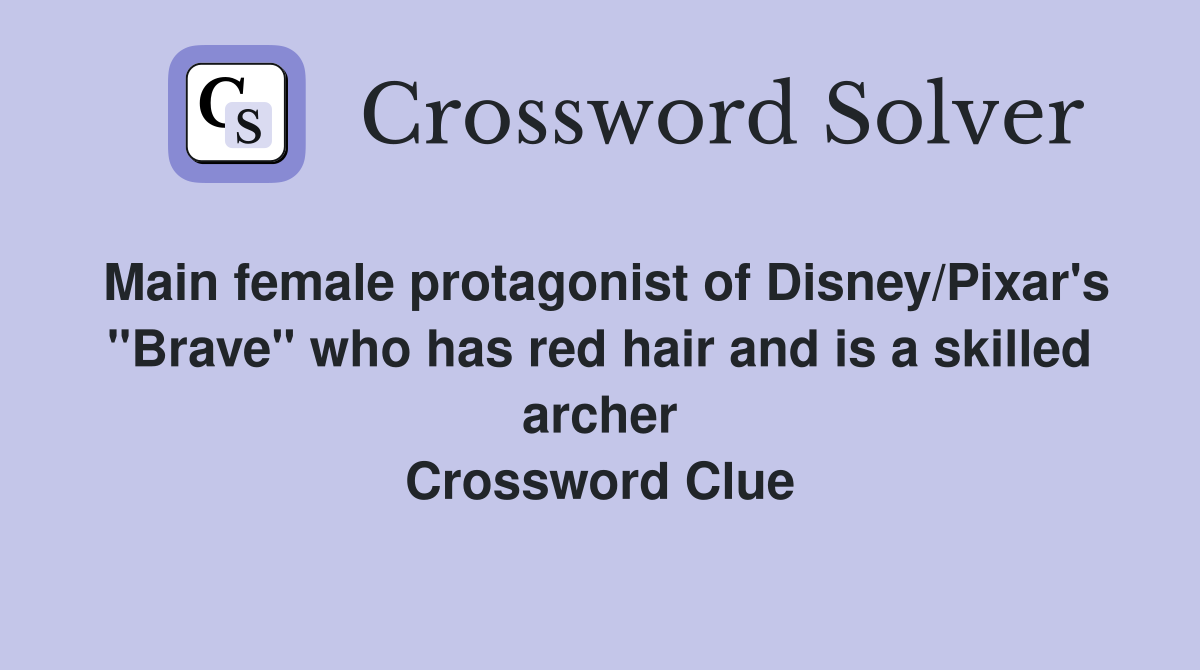 Main female protagonist of Disney/Pixar's "Brave" who has red hair and is a skilled archer Crossword Clue