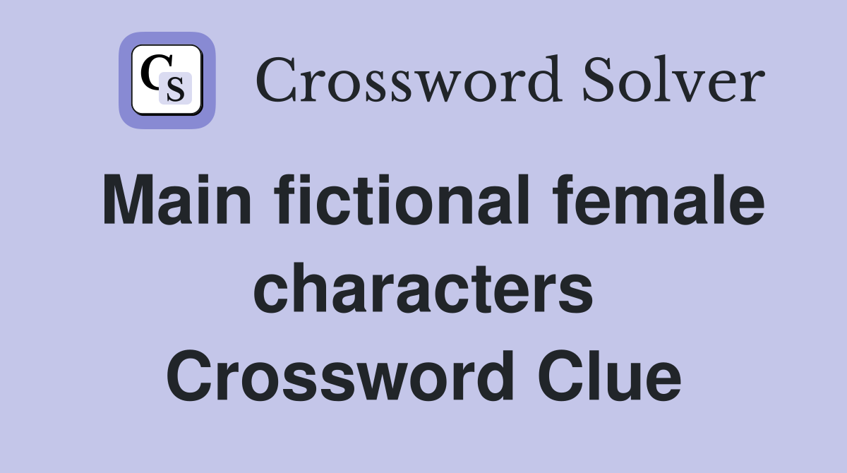 Main fictional female characters Crossword Clue