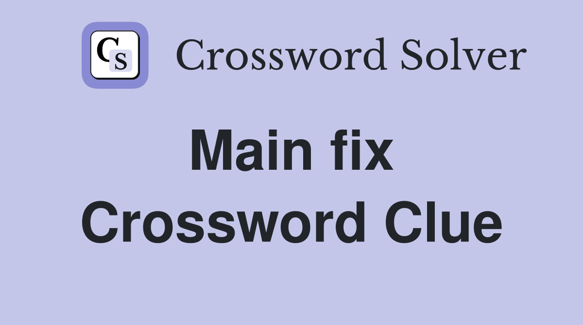 Main fix  Crossword Clue