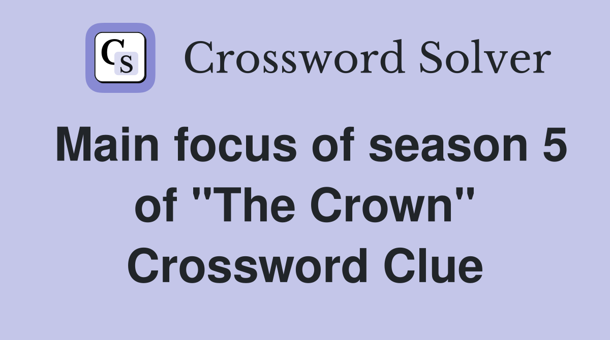 Main focus of season 5 of "The Crown" Crossword Clue