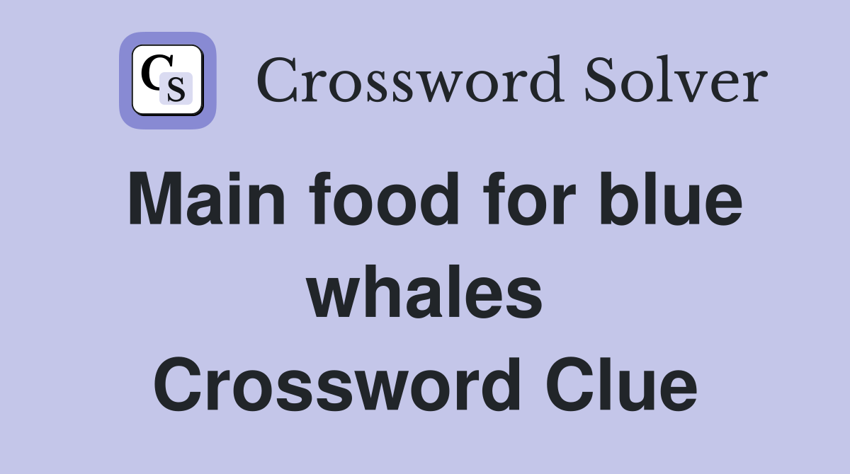 Main food for blue whales Crossword Clue