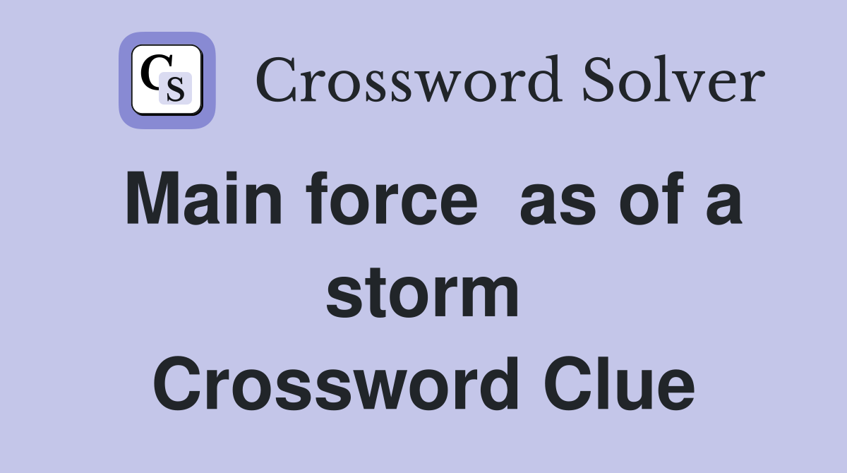 Main force  as of a storm Crossword Clue