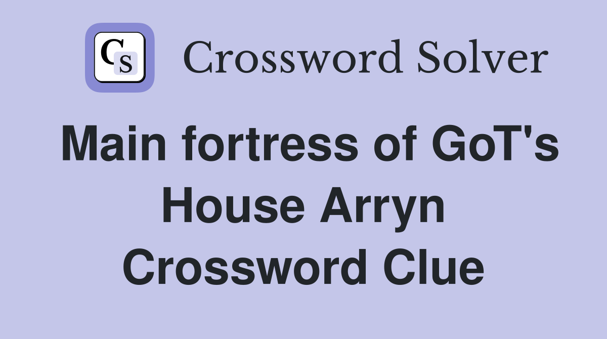 Main fortress of GoT's House Arryn Crossword Clue
