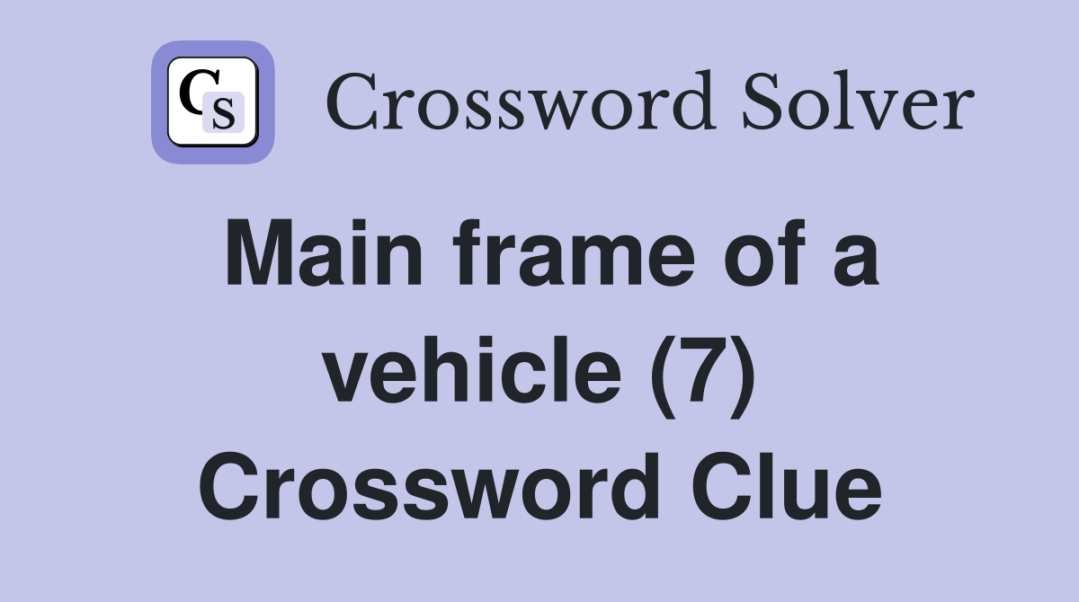 Main frame of a vehicle (7) Crossword Clue