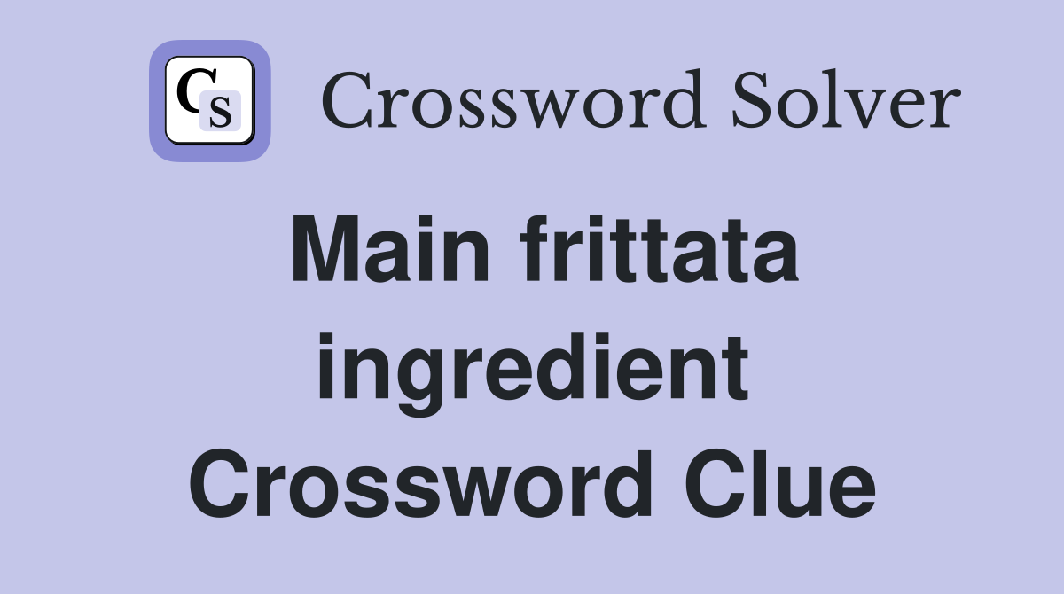 Main frittata ingredient Crossword Clue