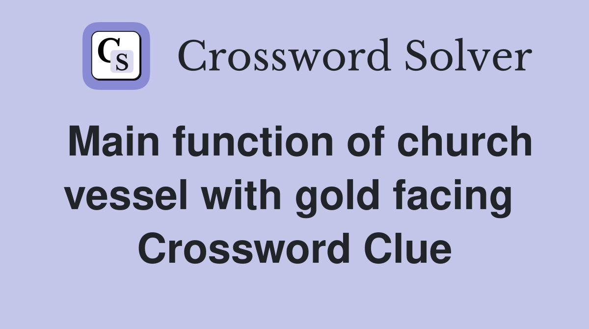 Main function of church vessel with gold facing  Crossword Clue