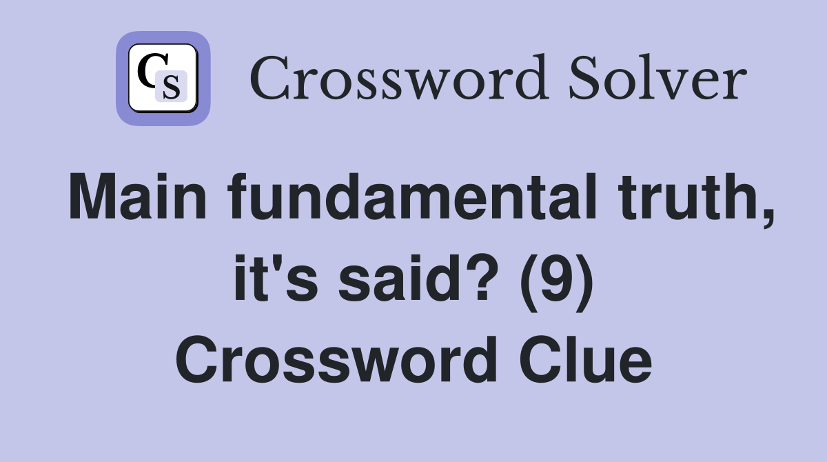 Main fundamental truth, it's said? (9) Crossword Clue
