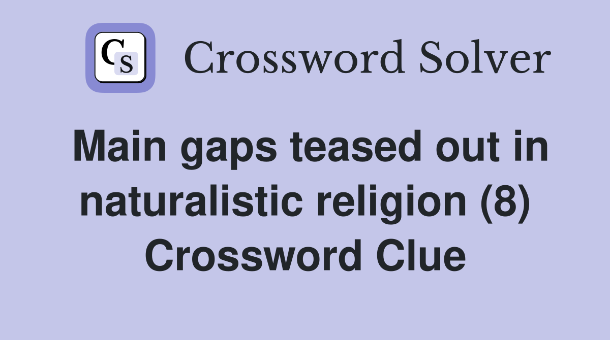 Main gaps teased out in naturalistic religion (8) Crossword Clue