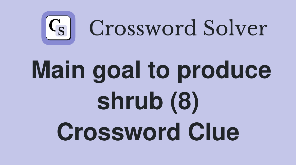 Main goal to produce shrub (8) Crossword Clue