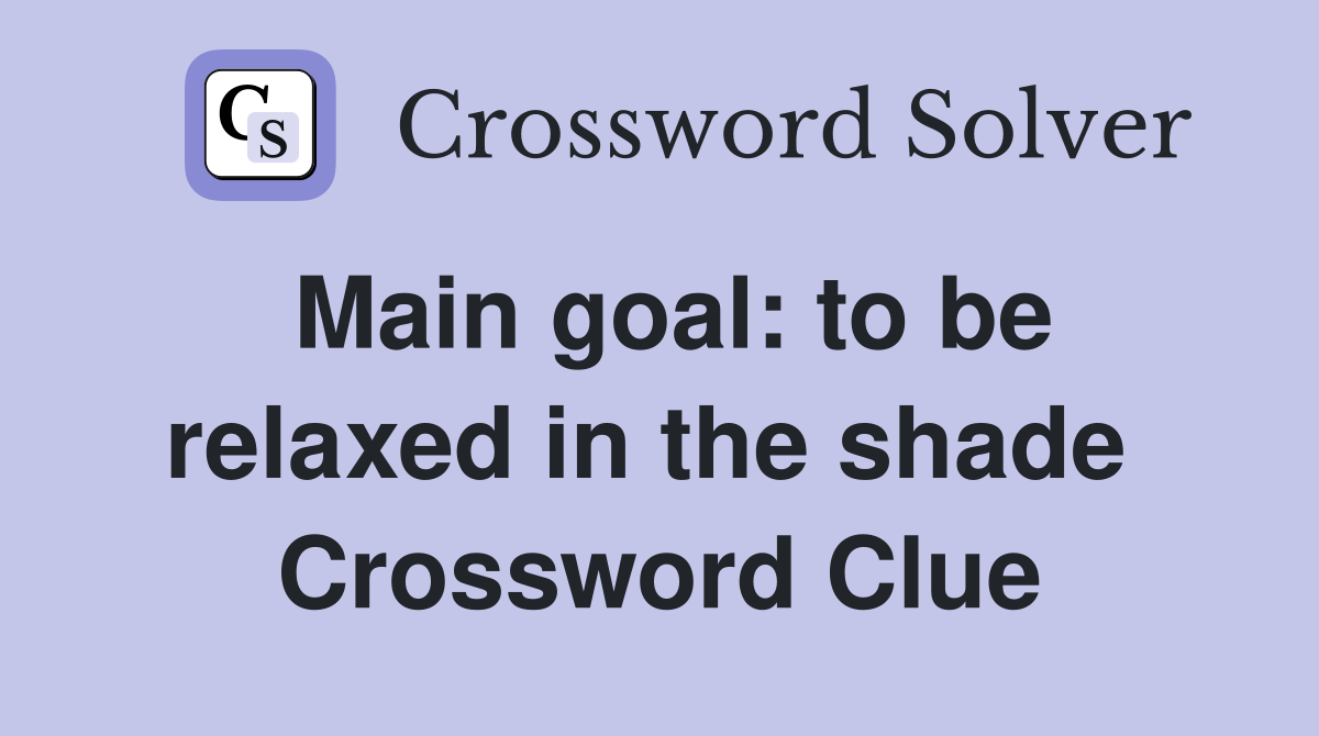 Main goal: to be relaxed in the shade  Crossword Clue