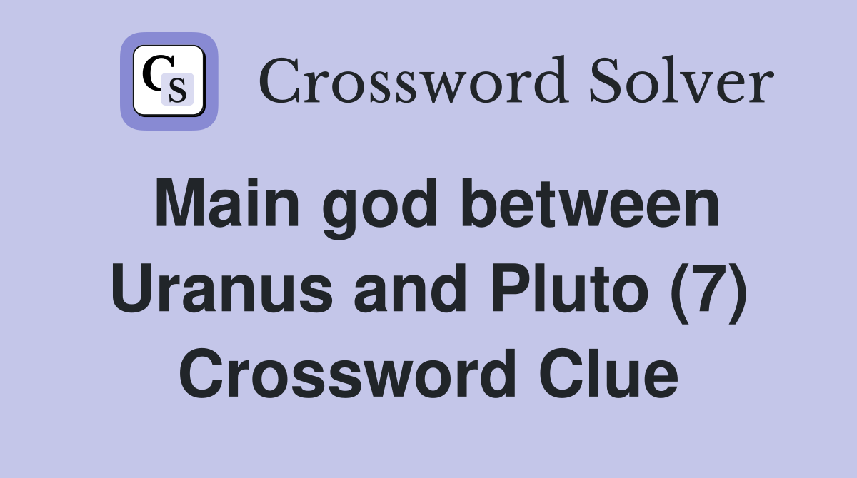 Main god between Uranus and Pluto (7) Crossword Clue