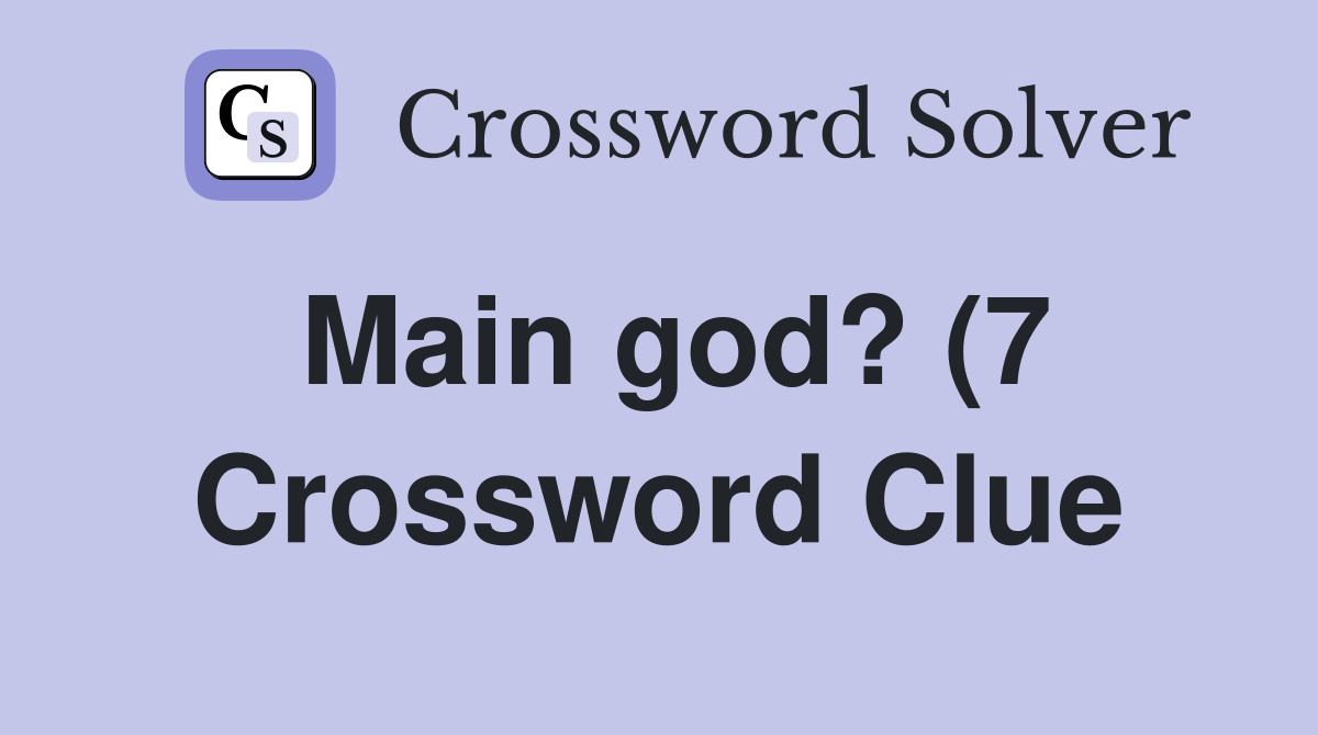 Main god? (7) Crossword Clue Answers Crossword Solver Main god? (7) Crossword Clue Answers Crossword Solver
