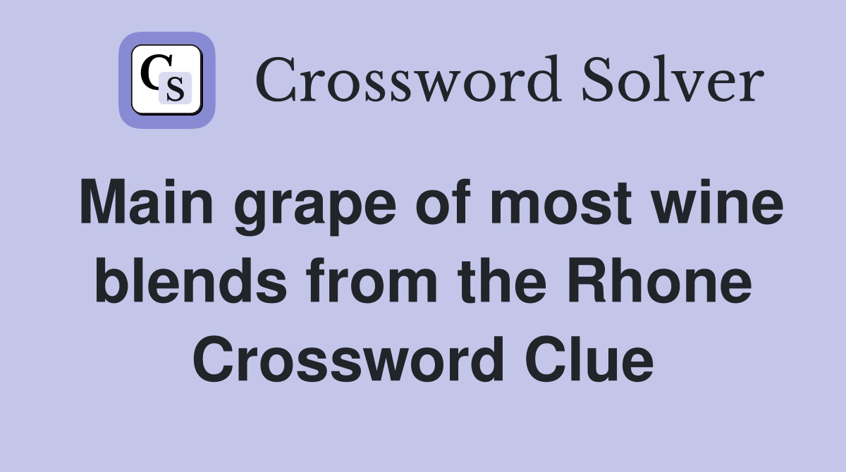 Main grape of most wine blends from the Rhone Crossword Clue