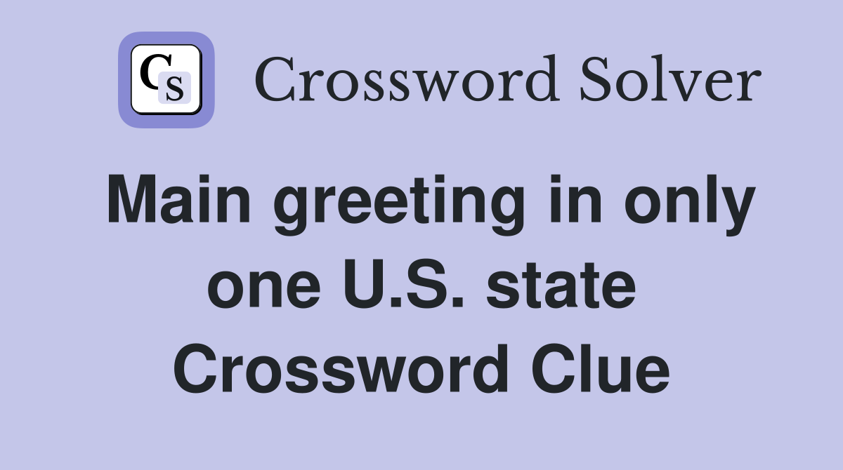 Main greeting in only one U.S. state Crossword Clue