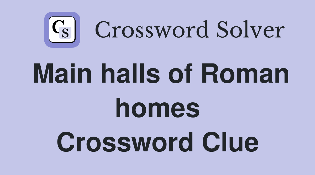Main halls of Roman homes Crossword Clue