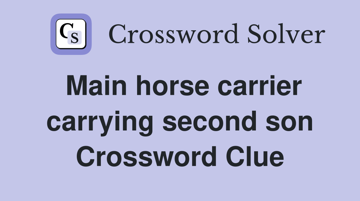 Main horse carrier carrying second son Crossword Clue