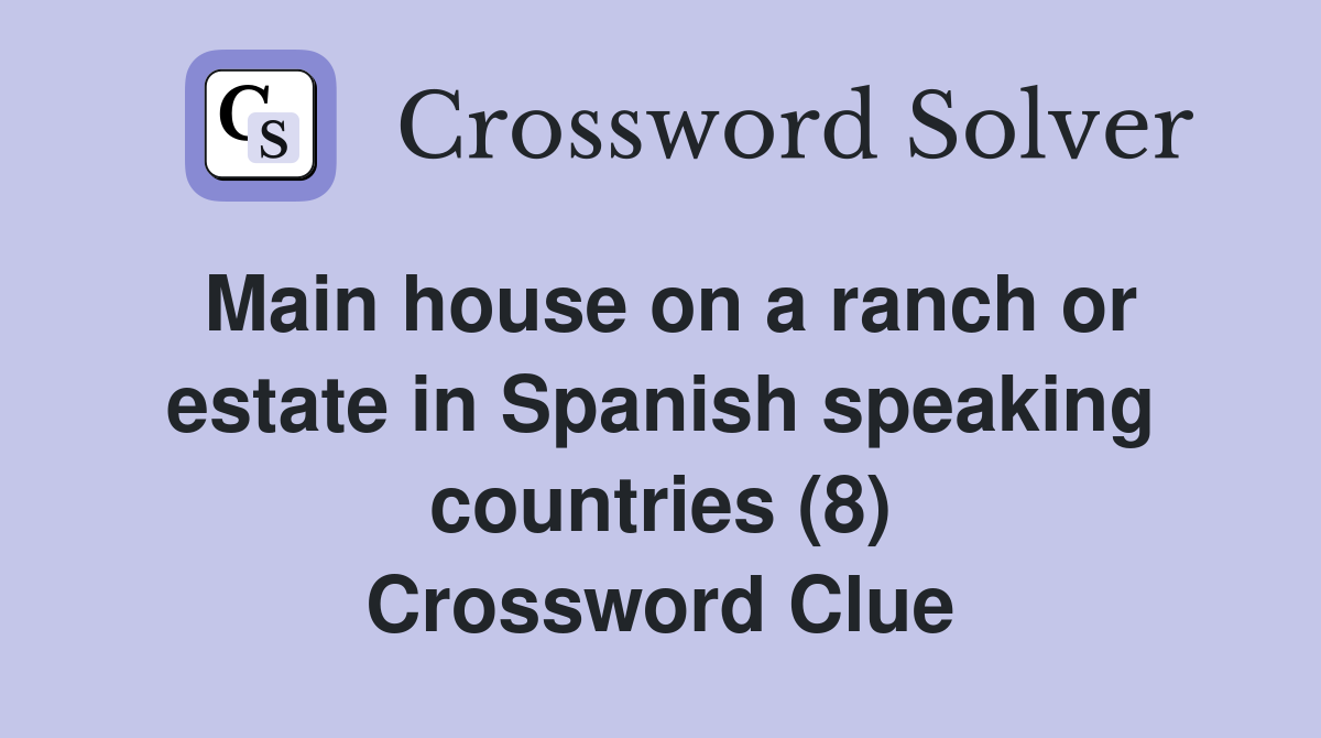 Main house on a ranch or estate in Spanish speaking countries (8) Crossword Clue