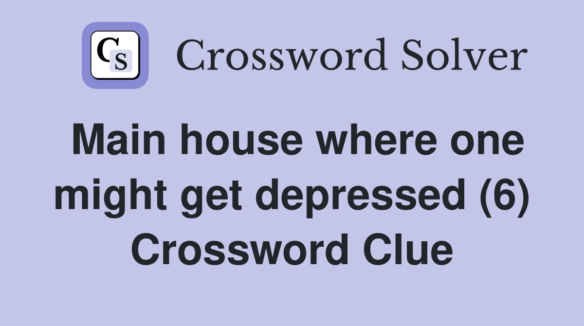 Main house where one might get depressed (6) Crossword Clue
