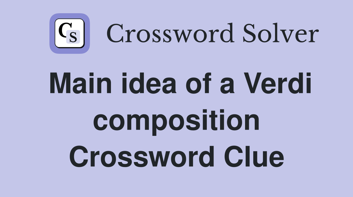 Main idea of a Verdi composition Crossword Clue