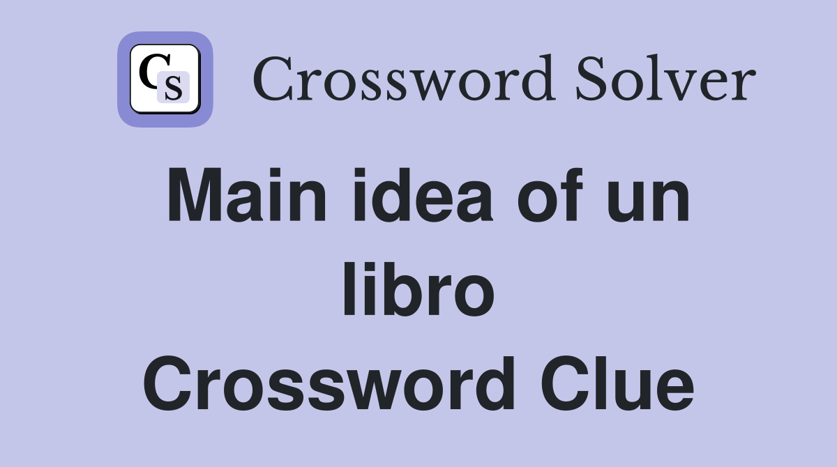 Main idea of un libro Crossword Clue