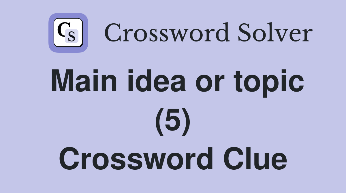 Main idea or topic (5) Crossword Clue