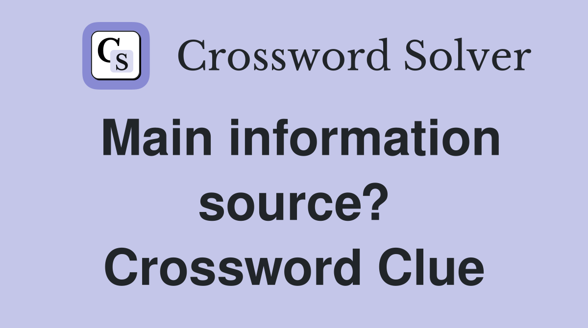Main information source? Crossword Clue