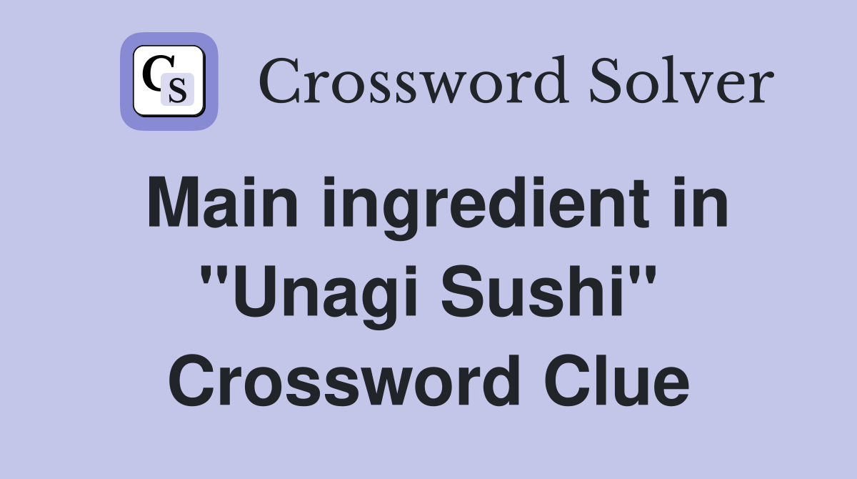 Main ingredient in "Unagi Sushi" Crossword Clue