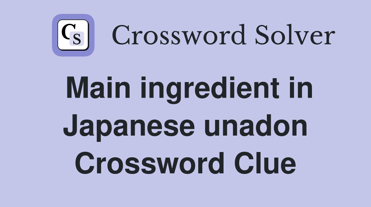 Main ingredient in Japanese unadon Crossword Clue