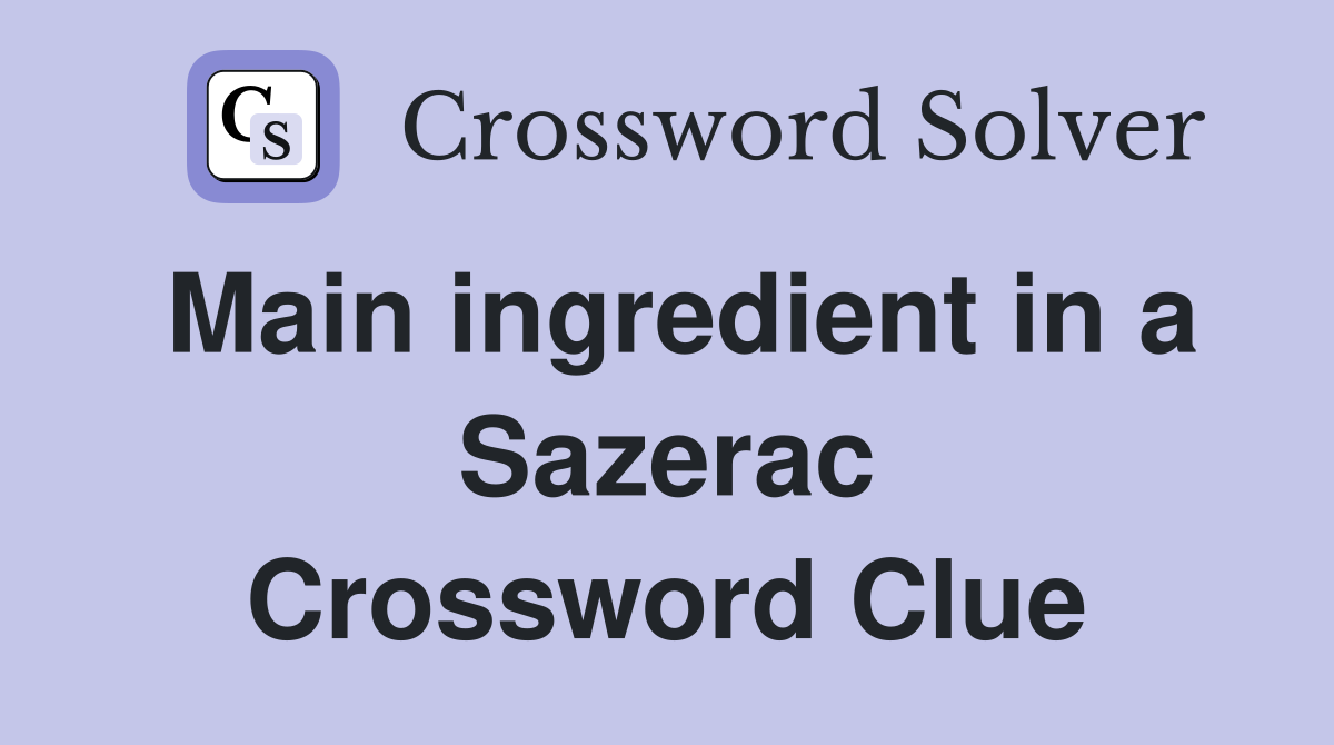 Main ingredient in a Sazerac Crossword Clue