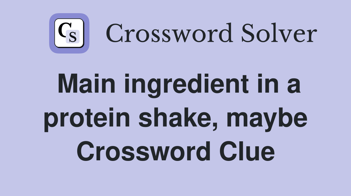 Main ingredient in a protein shake, maybe Crossword Clue