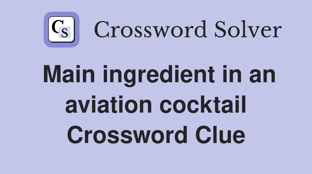 Main ingredient in an aviation cocktail Crossword Clue