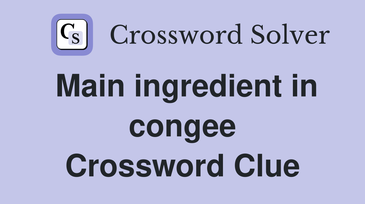 Main ingredient in congee Crossword Clue