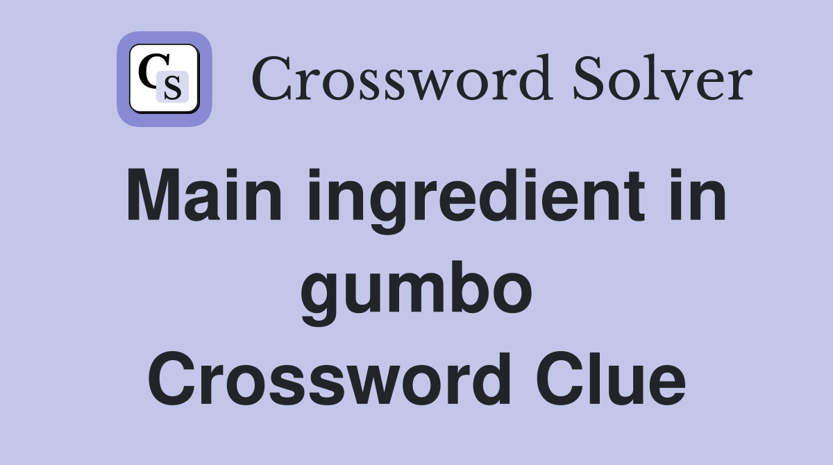 Main ingredient in gumbo Crossword Clue