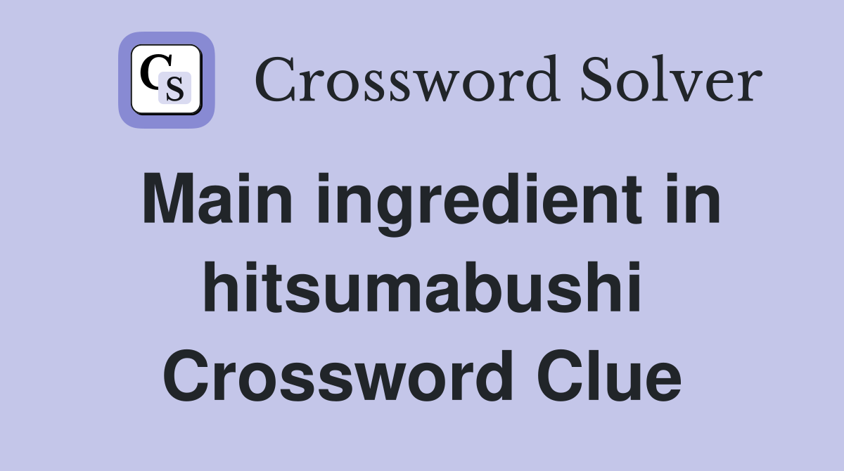 Main ingredient in hitsumabushi Crossword Clue