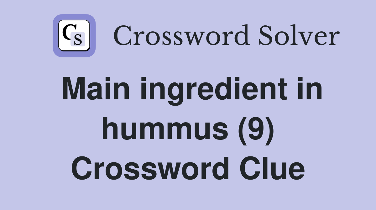 Main ingredient in hummus (9) Crossword Clue