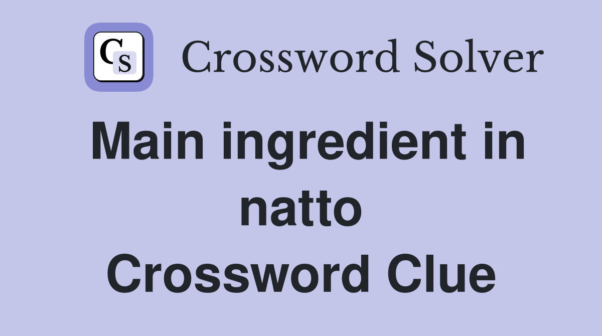 Main ingredient in natto Crossword Clue