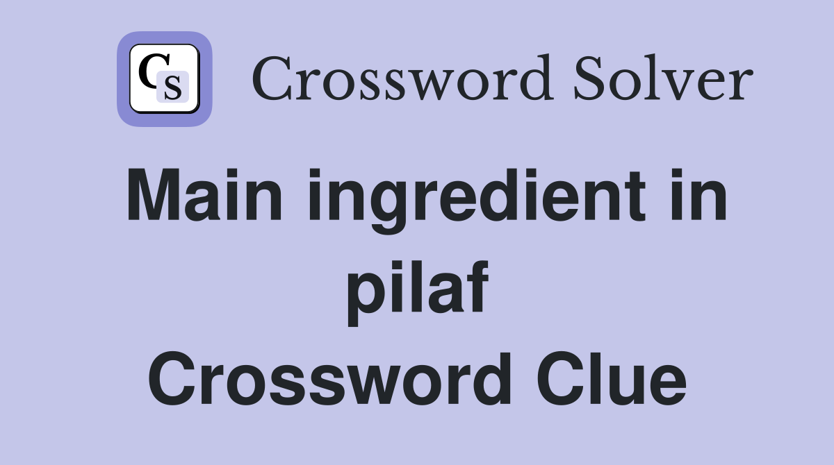 Main ingredient in pilaf Crossword Clue